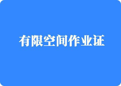 狠狠艹逼有限空间作业证